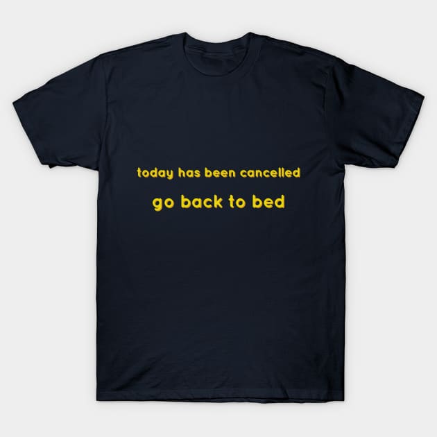 Today Has Been Cancelled, Go Back To Bed yellow T-Shirt by theMstudio